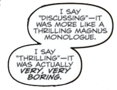 "I say 'discussing' - it was more like a thrilling Magnus Monologue. I say "thrilling" - it was actually very, very boring."